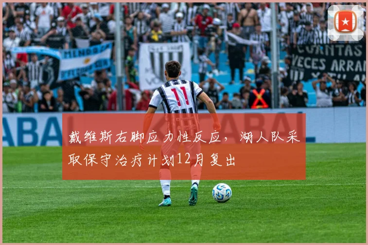 戴维斯右脚应力性反应,湖人队采取保守治疗计划12月复出